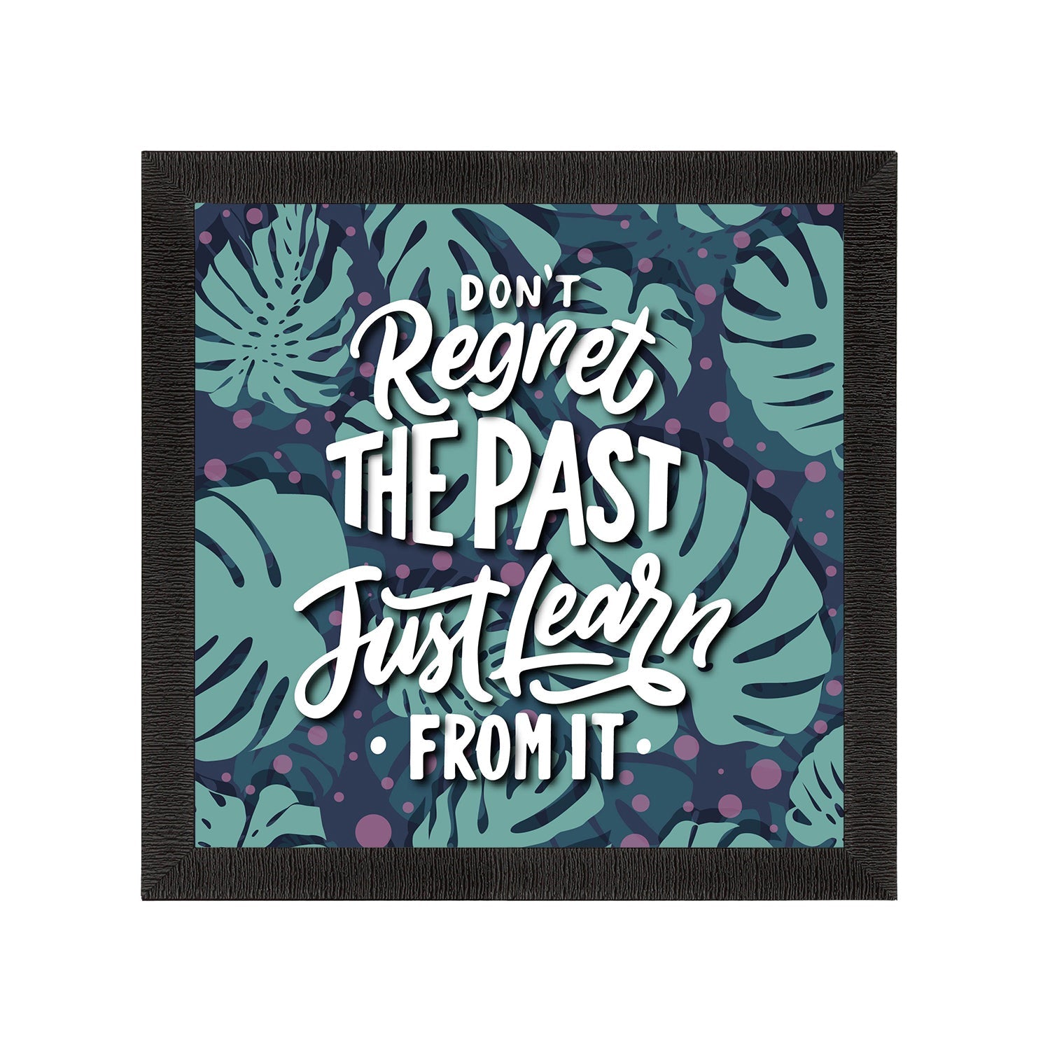 "Don’t Regret The Past Just Learn From It" Motivational Quote Satin Matt Texture UV Art Painting Kafalo