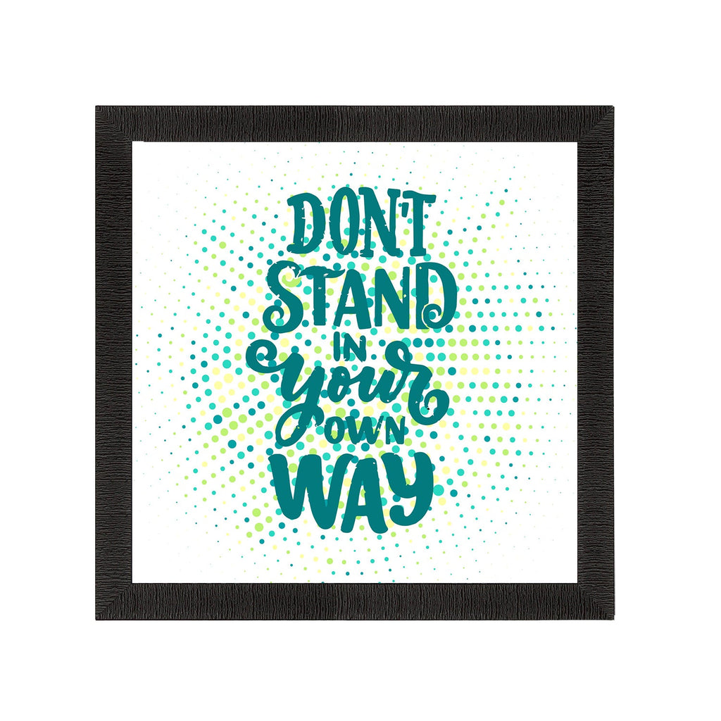 "Don’t Stand In Your Own Way "Motivational Quote Satin Matt Texture UV Art Painting Kafalo