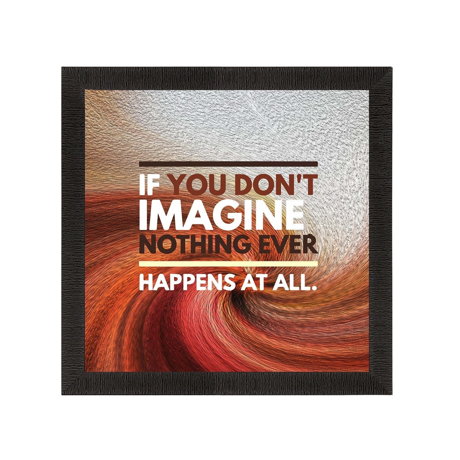 "If You Don’t Imagine Noting Ever Happens At All" Motivational Quote Satin Matt Texture UV Art Painting Kafalo