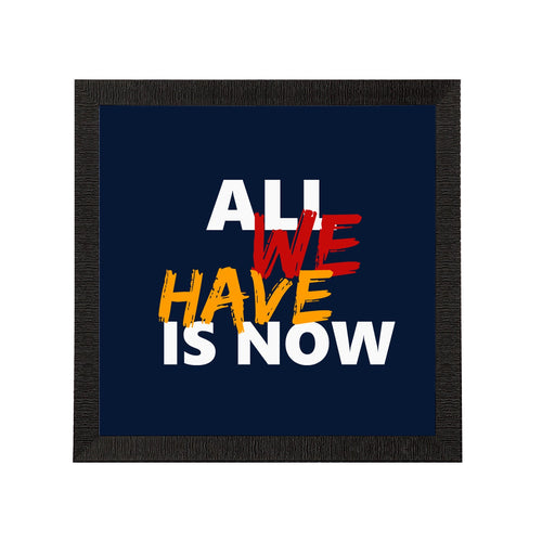 "All We Have Is Now "Motivational Quote Satin Matt Texture UV Art Painting Kafalo