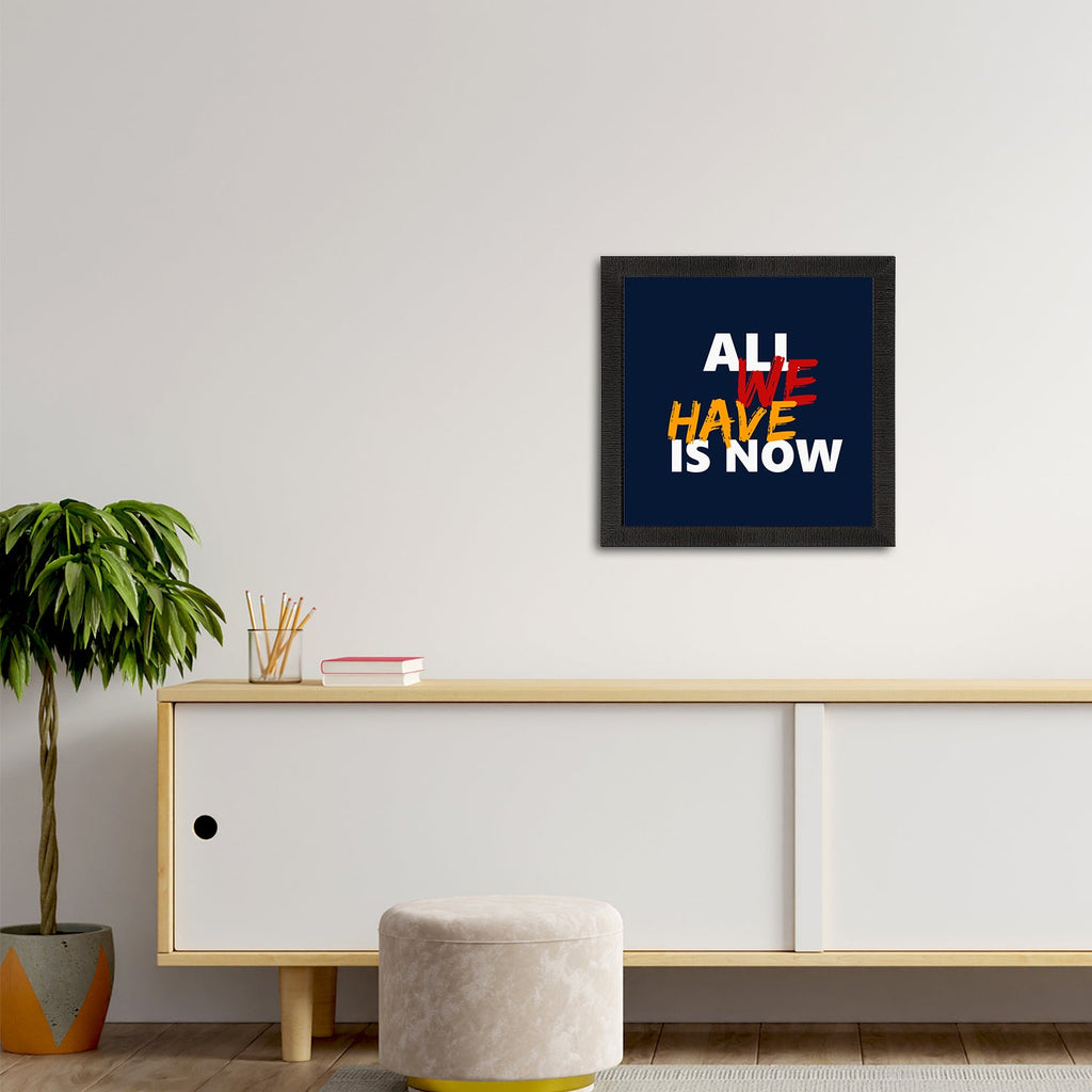 "All We Have Is Now "Motivational Quote Satin Matt Texture UV Art Painting Kafalo
