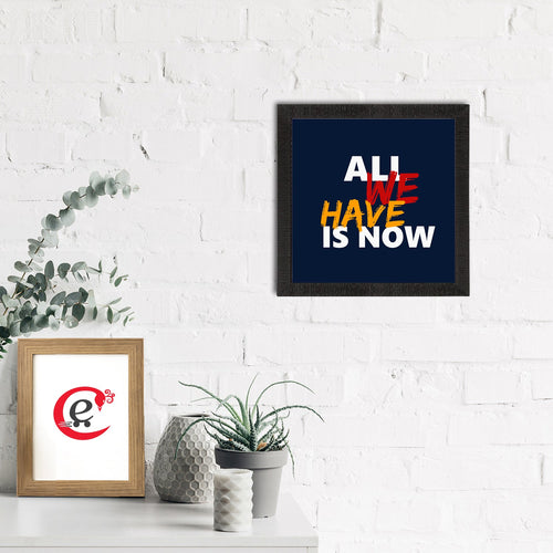 "All We Have Is Now "Motivational Quote Satin Matt Texture UV Art Painting Kafalo