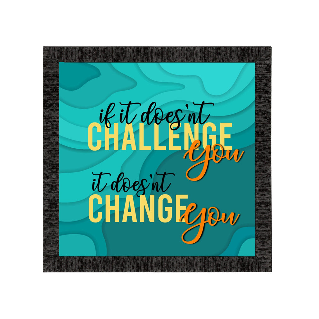 "If it Doesn’t Challenge You It Doesn’t Change You" Motivational Quote Satin Matt Texture UV Art Painting Kafalo