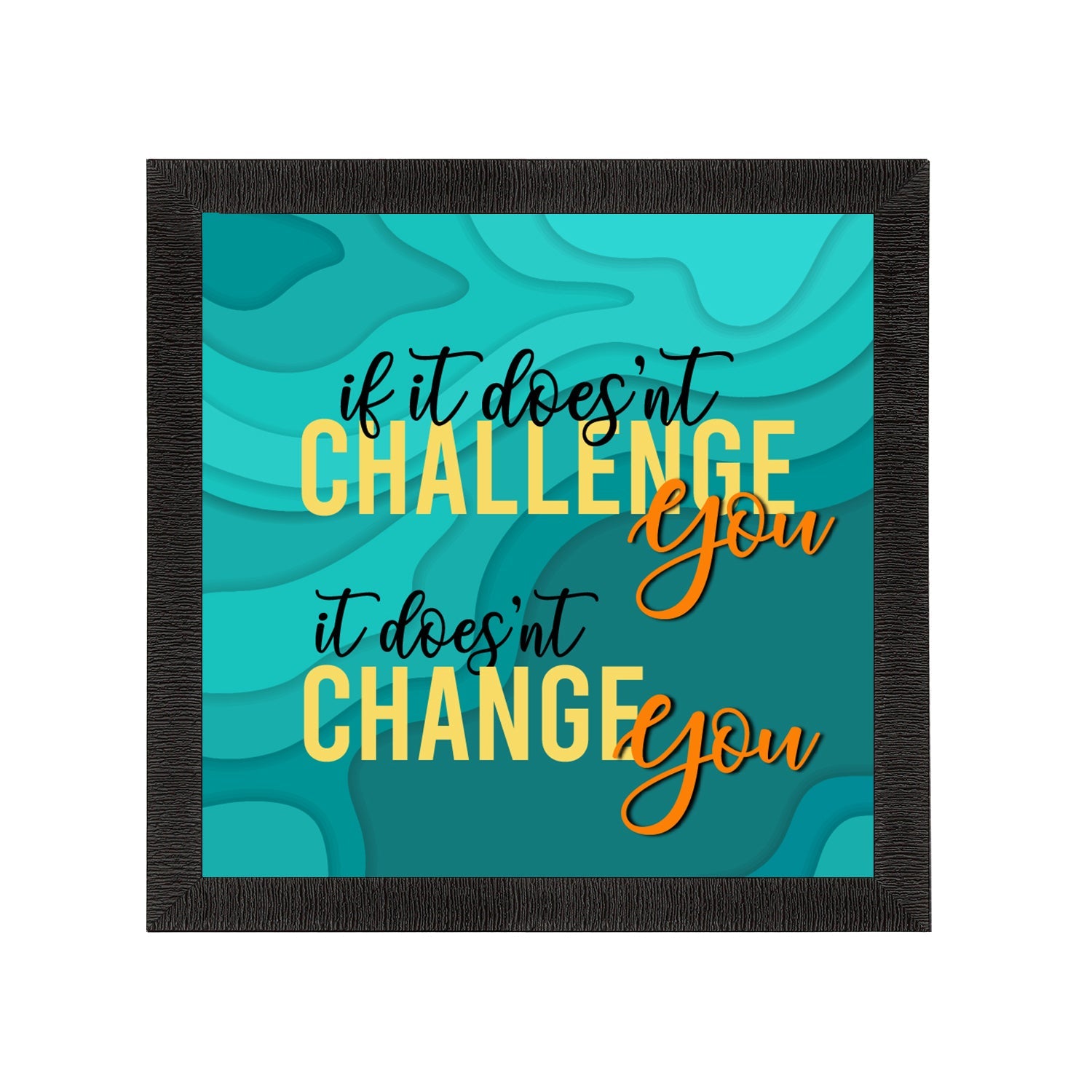 "If it Doesn’t Challenge You It Doesn’t Change You" Motivational Quote Satin Matt Texture UV Art Painting Kafalo
