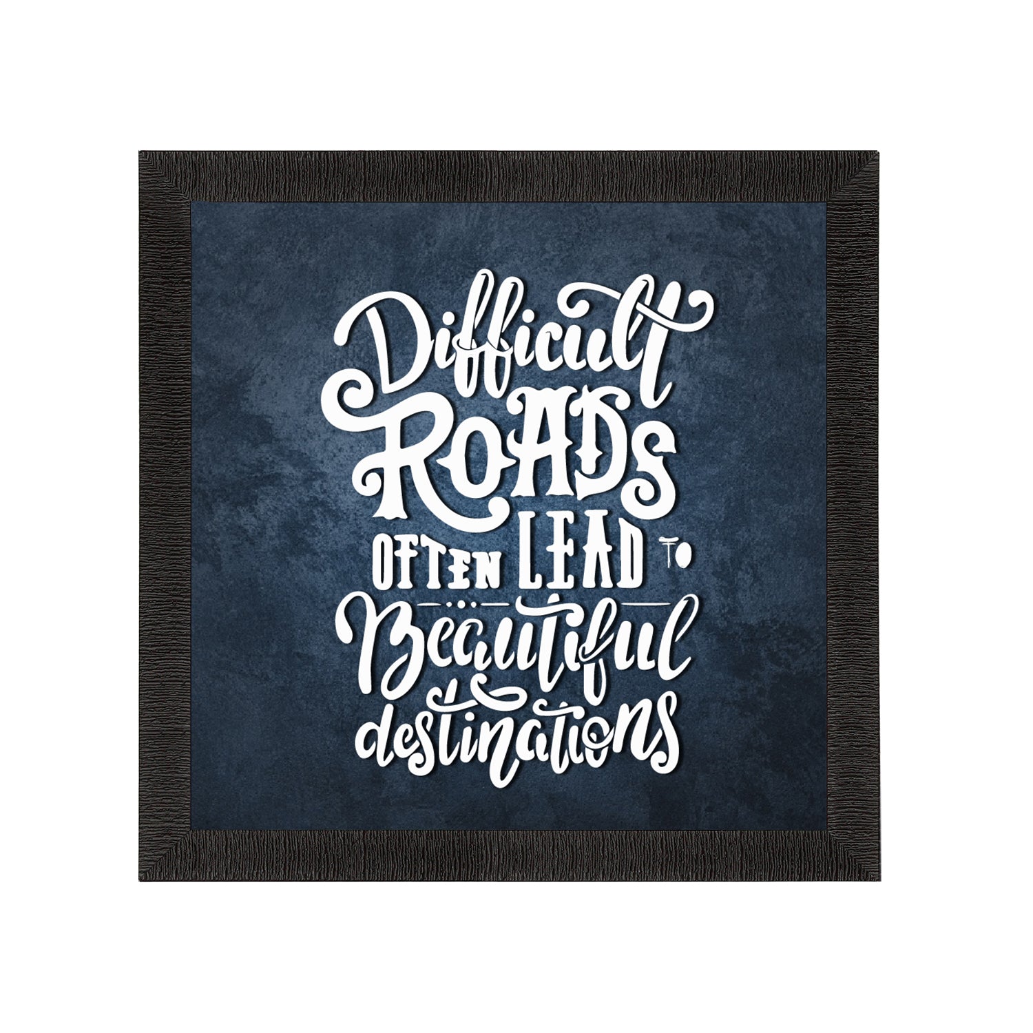 "Difficult Roads Often Lead To Beautiful Destinations" Motivational Quote Satin Matt Texture UV Art Painting Kafalo