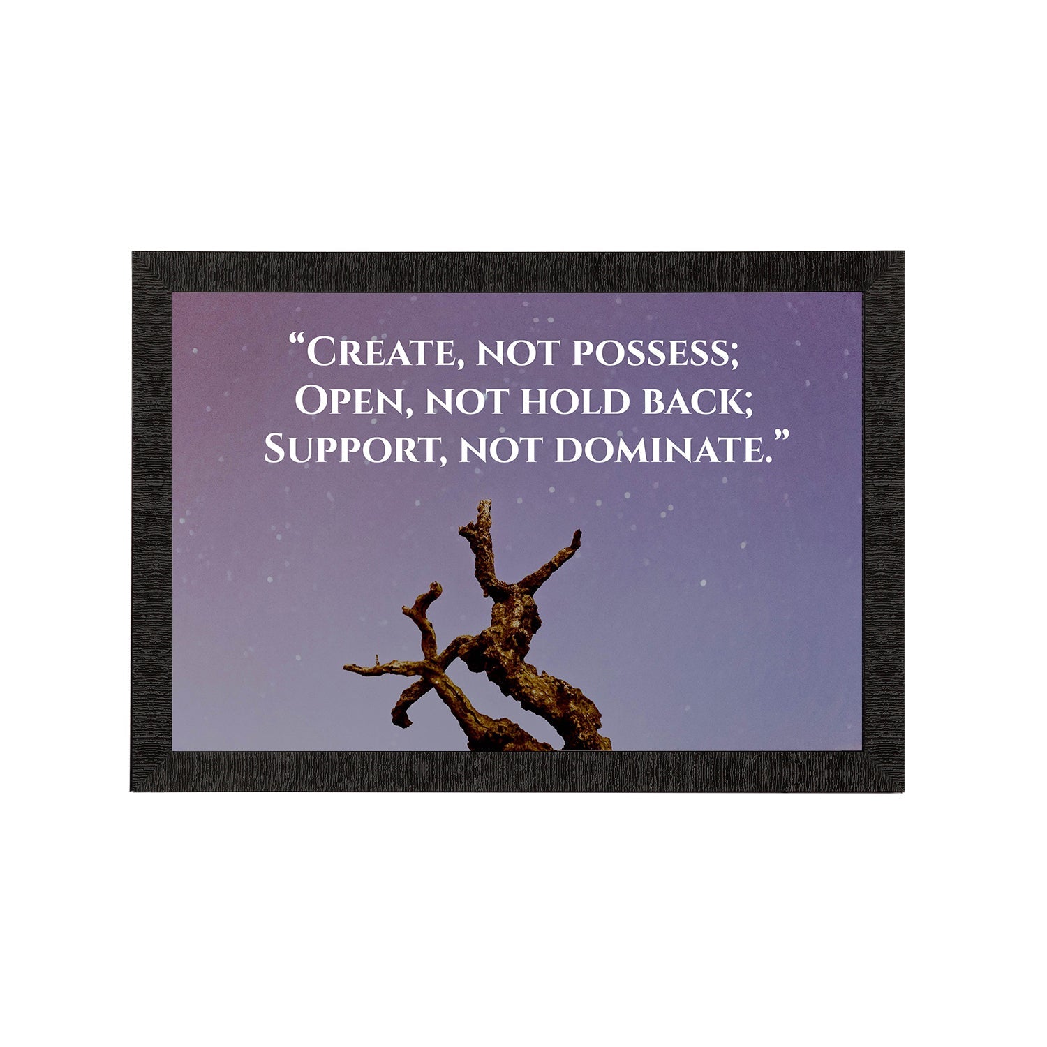 "Create Not Possess; Open, Not Hold Back; Support, Not Dominate." Motivational Quote Satin Matt Texture UV Art Painting Kafalo