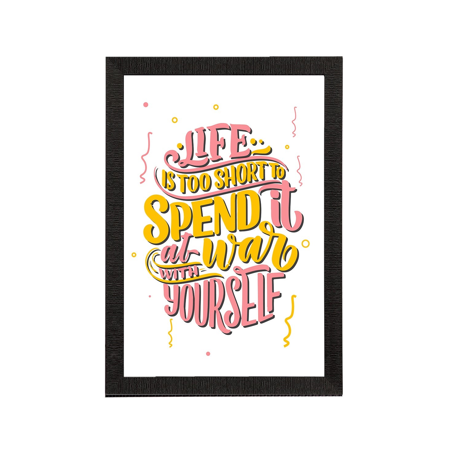 "Life Is Too Short To Spend It At War With Yourself" Motivational Quote Satin Matt Texture UV Art Painting Kafalo