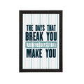 "The Days That Break You Are The Days That Make You" Motivational Quote Satin Matt Texture UV Art Painting Kafalo