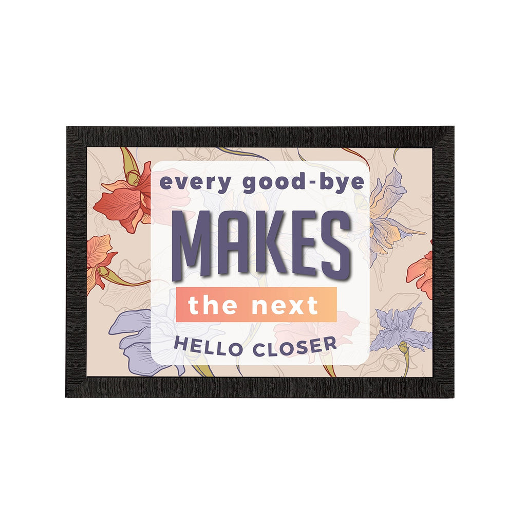 "Every Good-Bye Makes The Next Hello Closer" Motivational Quote Satin Matt Texture UV Art Painting Kafalo
