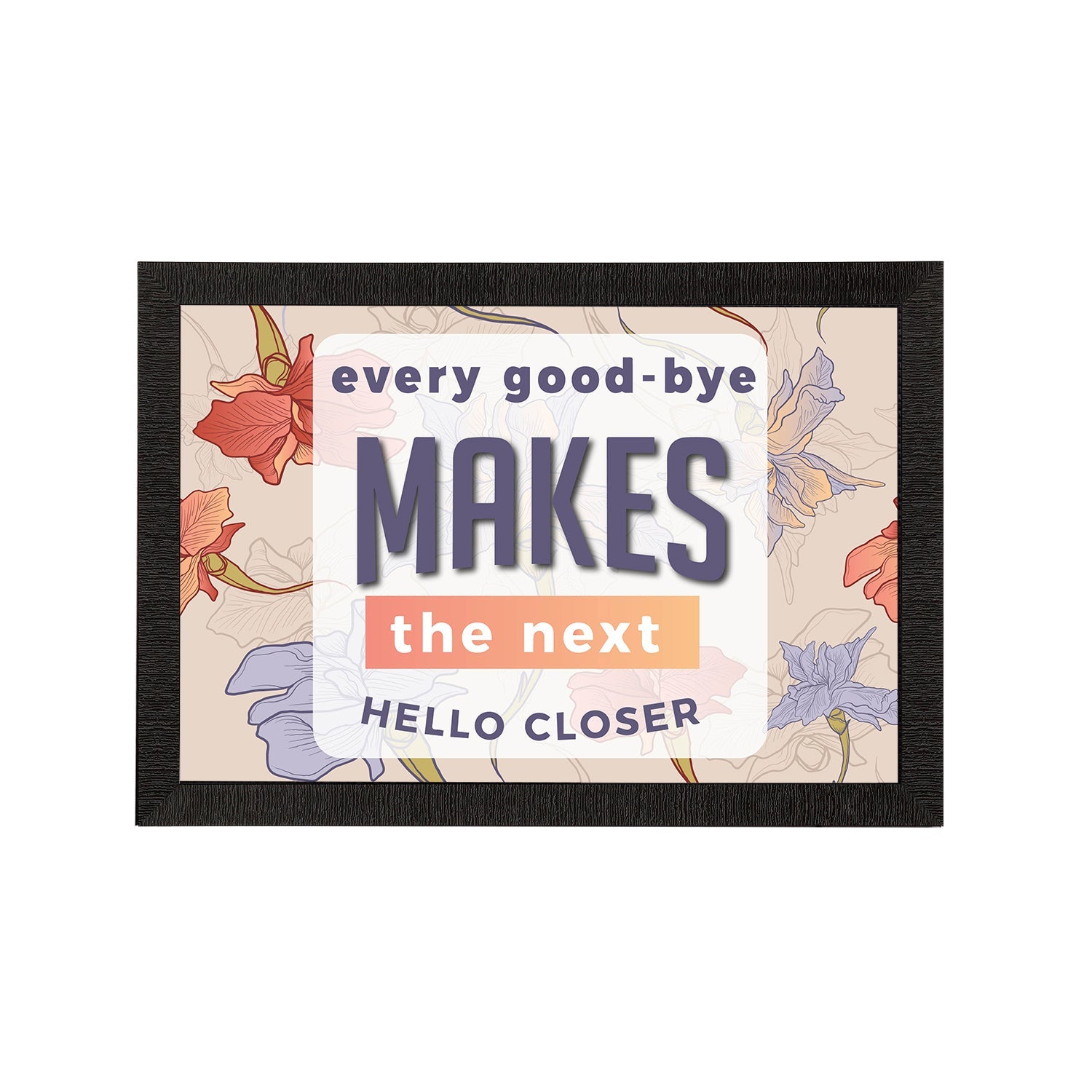 "Every Good-Bye Makes The Next Hello Closer" Motivational Quote Satin Matt Texture UV Art Painting Kafalo