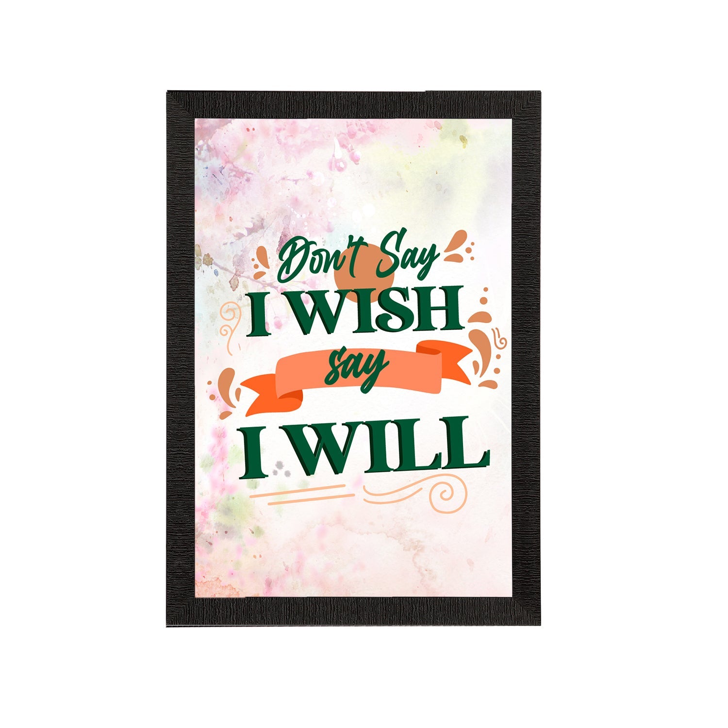 "Don't Say I Wish Say I Will" Motivational Quote Satin Matt Texture UV Art Painting Kafalo
