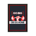 "Go Big Or Go Home" Gym Motivational Quote Satin Matt Texture UV Art Painting Kafalo