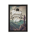 "Be Brave With Your Life" Motivational Quote Satin Matt Texture UV Art Painting Kafalo