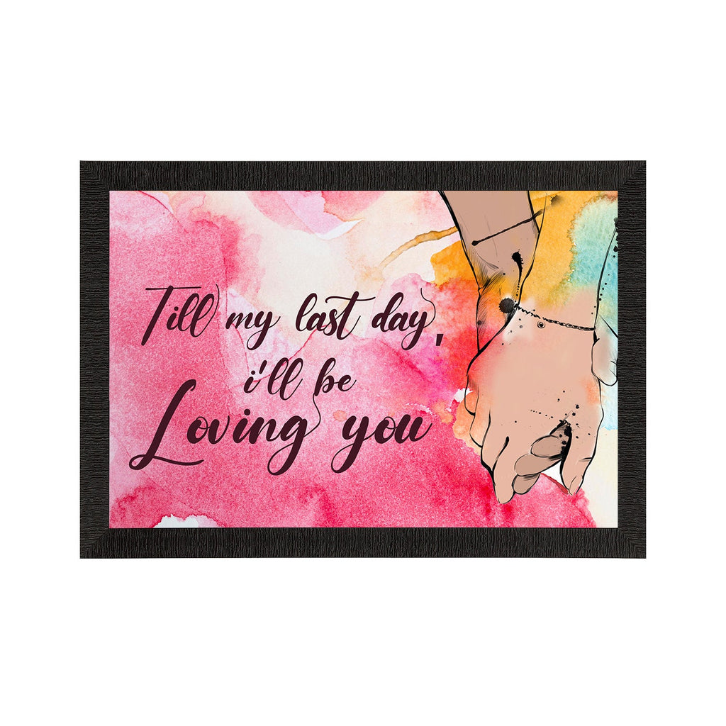"Till my last day, I will be Loving You" Love Theme Quote Satin Matt Texture UV Art Painting Kafalo