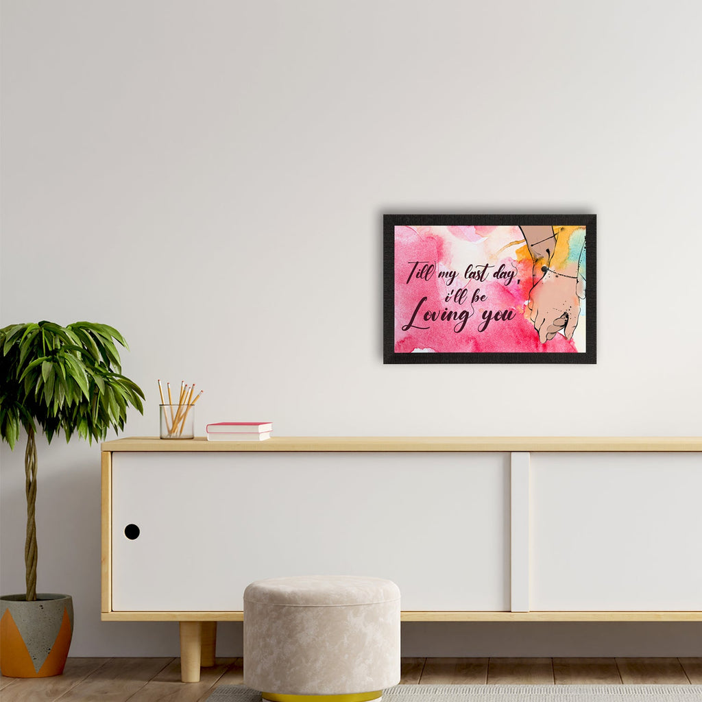 "Till my last day, I will be Loving You" Love Theme Quote Satin Matt Texture UV Art Painting Kafalo