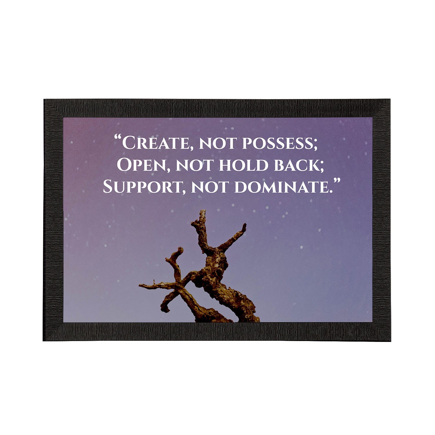 "Create Not Possess; Open, Not Hold Back; Support, Not Dominate." Motivational Quote Satin Matt Texture UV Art Painting Kafalo
