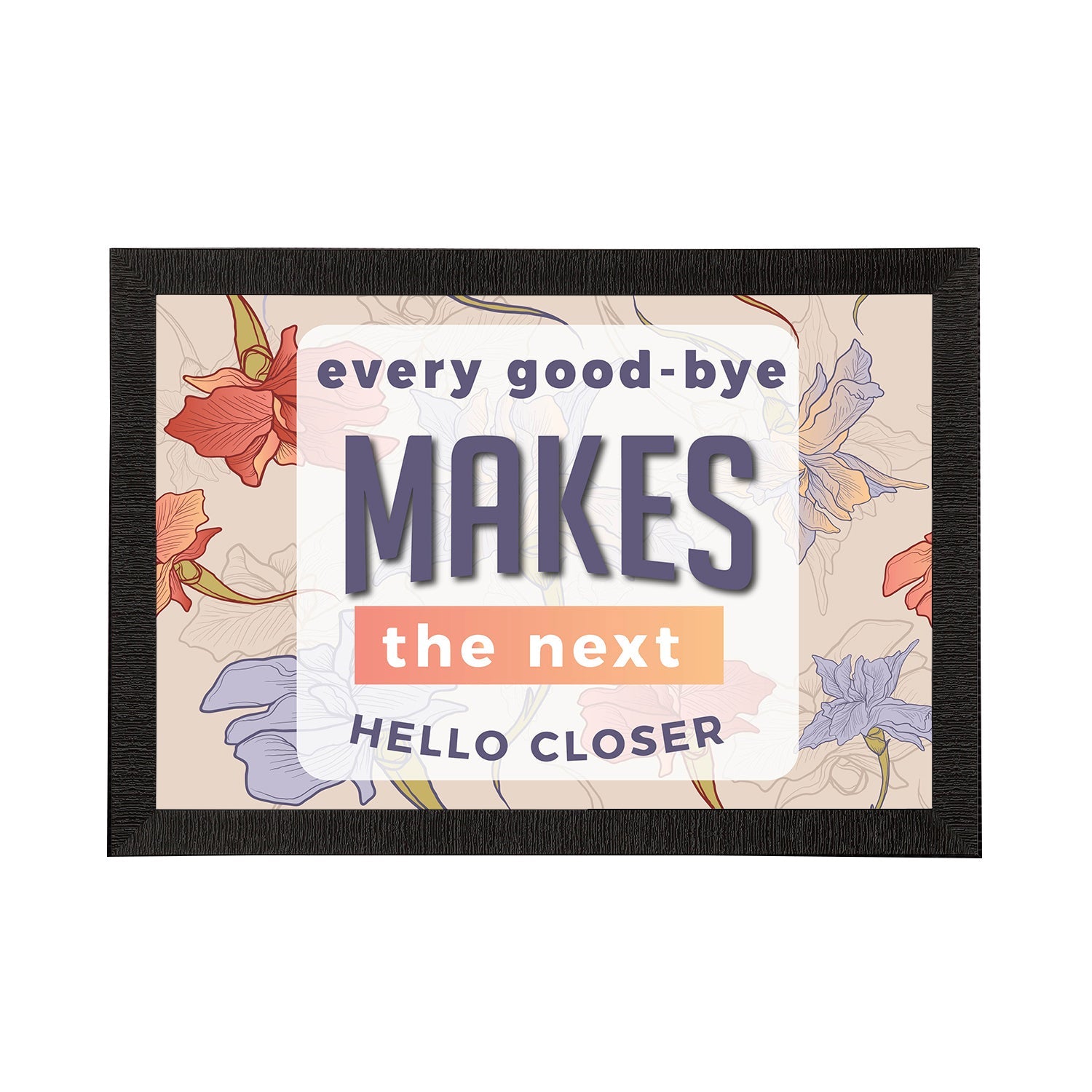 "Every Good-Bye Makes The Next Hello Closer" Motivational Quote Satin Matt Texture UV Art Painting Kafalo