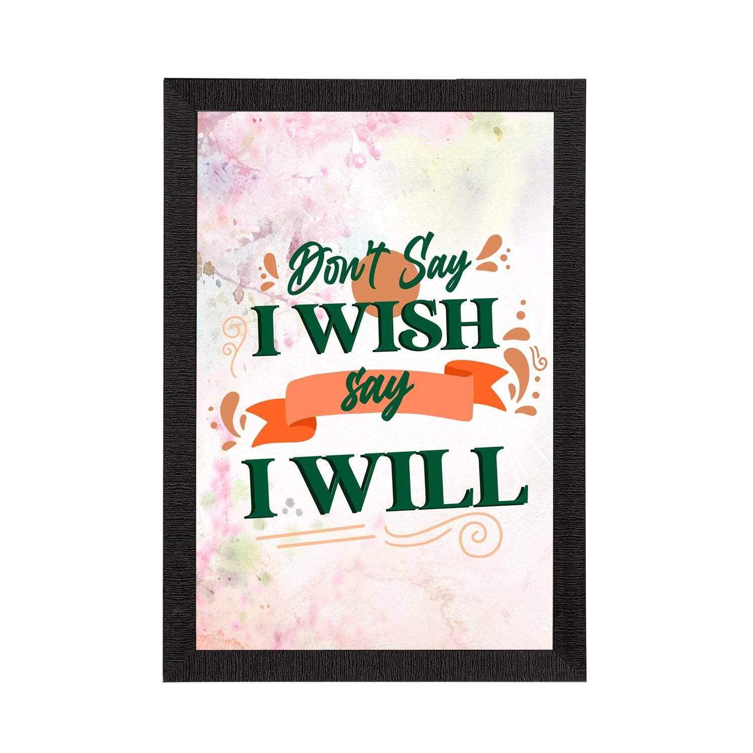 "Don't Say I Wish Say I Will" Motivational Quote Satin Matt Texture UV Art Painting Kafalo