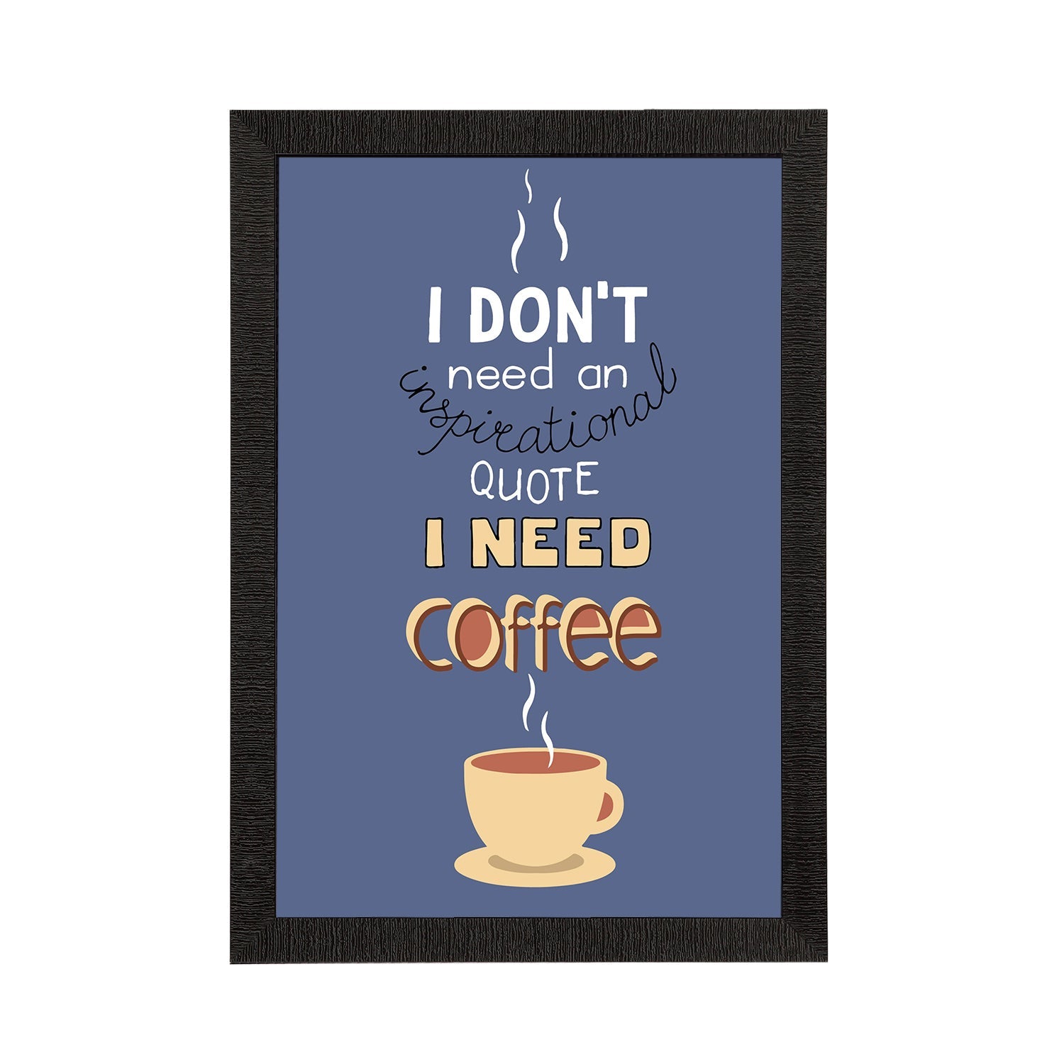 "I Dont Need an Inspirational Quote I Need Coffee" Motivational Quotes Satin Matt Texture UV Art Painting Kafalo