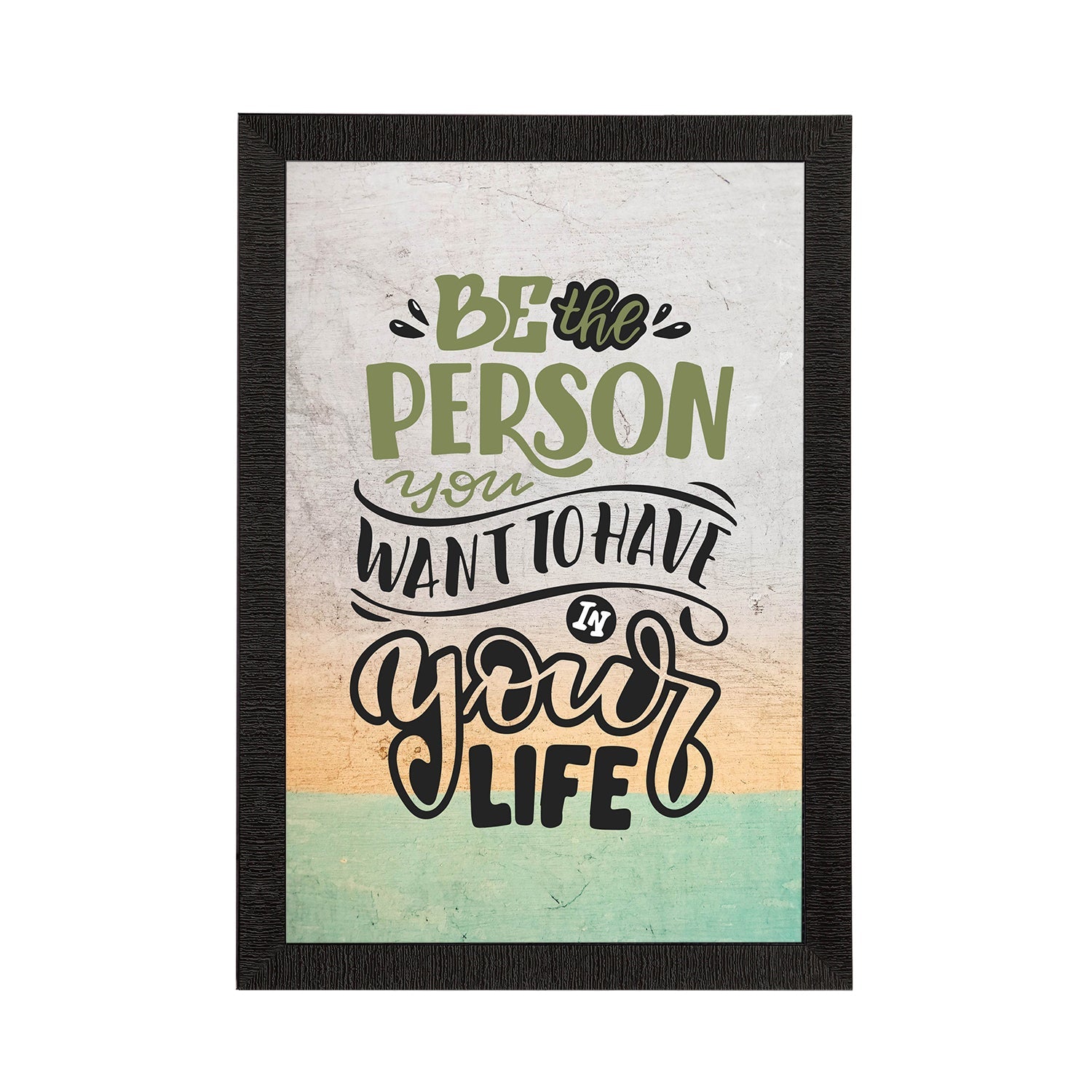 "Be The Person You Want To Have In Your Life" Motivational Quote Satin Matt Texture UV Art Painting Kafalo